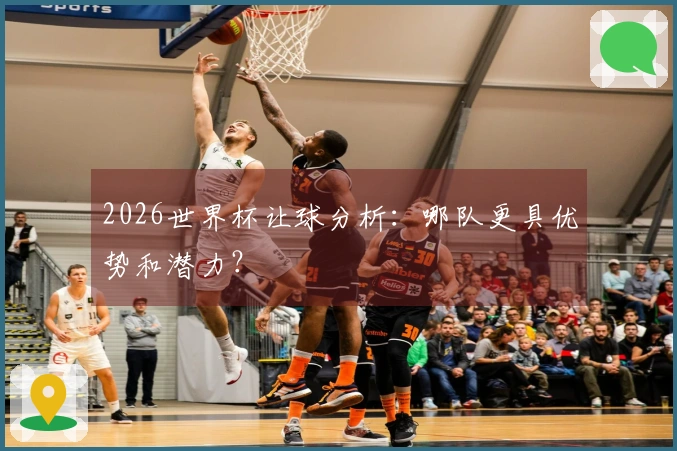 2026世界杯让球分析：哪队更具优势和潜力？
