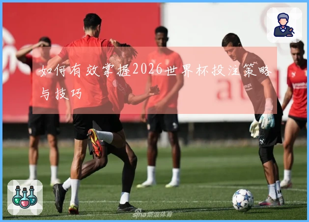 如何有效掌握2026世界杯投注策略与技巧