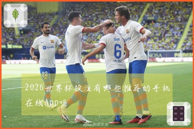 2026世界杯投注有哪些推荐的手机在线App吗